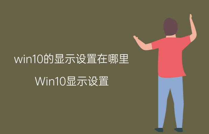 win10的显示设置在哪里 Win10显示设置